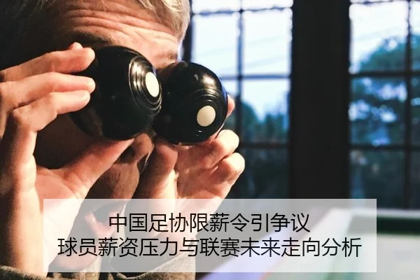 中国足协限薪令引争议 球员薪资压力与联赛未来走向分析