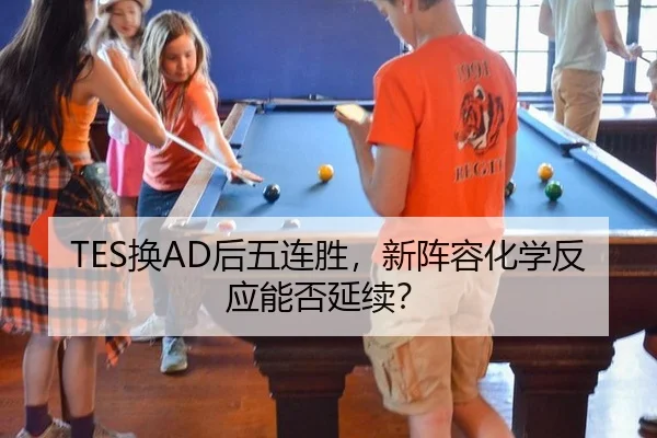 TES换AD后五连胜，新阵容化学反应能否延续？