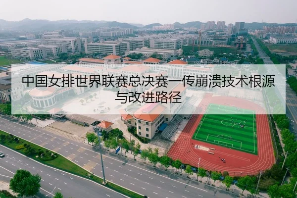 中国女排世界联赛总决赛一传崩溃技术根源与改进路径